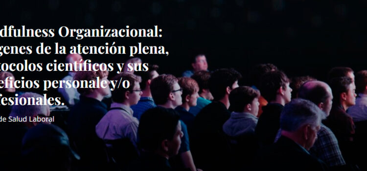 Mindfulness organizacional: orígenes de la atención plena, protocolos científicos y sus beneficios personales y/o profesionales