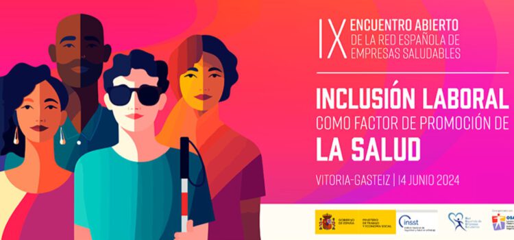 IX Encuentro abierto de la Red Española de Empresas Saludables: inclusión laboral como factor de promoción de la salud.