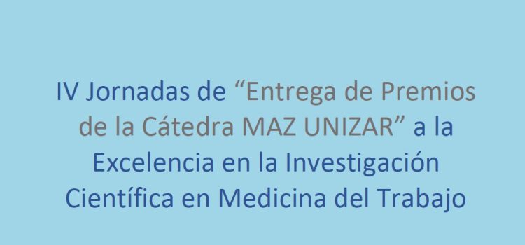 IV Jornadas de Entrega de Premios de la Cátedra MAZ UNIZAR a la Excelencia en la Investigación Científica en Medicina del Trabajo.